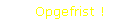 Opgefrist !